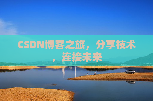 CSDN博客之旅,分享技术,连接未来 CSDN博客之旅,分享技术,连接未来